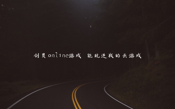 剑灵online游戏 能玩逆战的云游戏