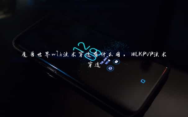 魔兽世界wlk法术穿透有什么用，WLKPVP法术穿透