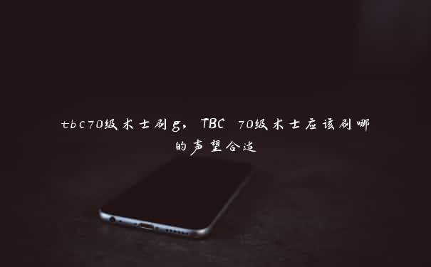 tbc70级术士刷g，TBC 70级术士应该刷哪的声望合适