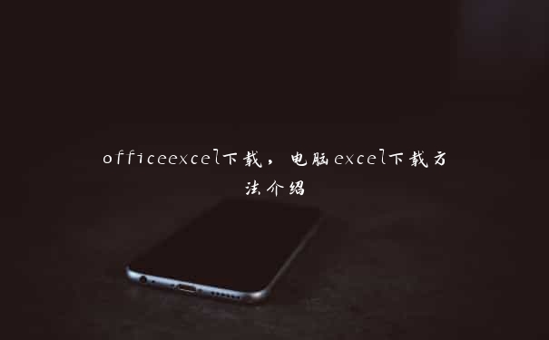 officeexcel下载，电脑excel下载方法介绍