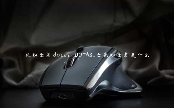 先知出装dota，DOTA死亡先知出装是什么